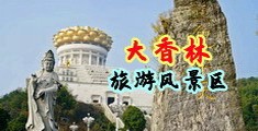 女生脱光衣服被操网站中国浙江-绍兴大香林旅游风景区